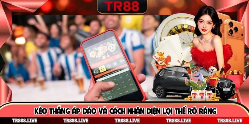 Kèo Thắng Áp Đảo Và Cách Nhận Diện Lợi Thế Rõ Ràng