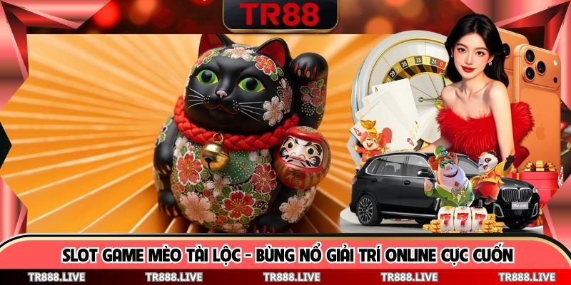 Slot Game Mèo Tài Lộc - Bùng Nổ Giải Trí Online Cực Cuốn